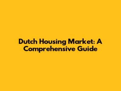 Dutch Housing Market: A Comprehensive Guide