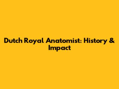 Dutch Royal Anatomist: History & Impact