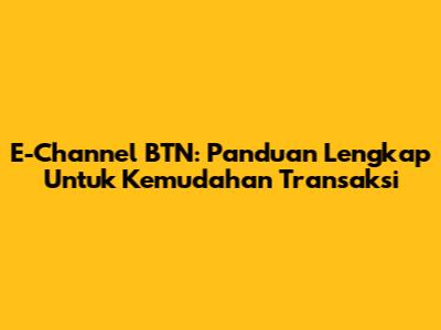 E-Channel BTN: Panduan Lengkap Untuk Kemudahan Transaksi