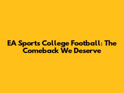 EA Sports College Football: The Comeback We Deserve