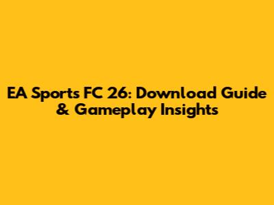 EA Sports FC 26: Download Guide & Gameplay Insights