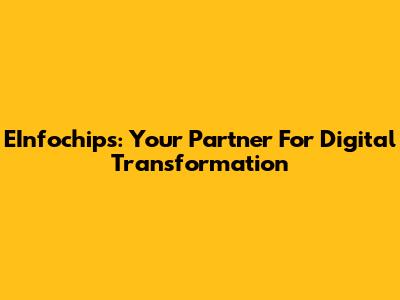 EInfochips: Your Partner For Digital Transformation