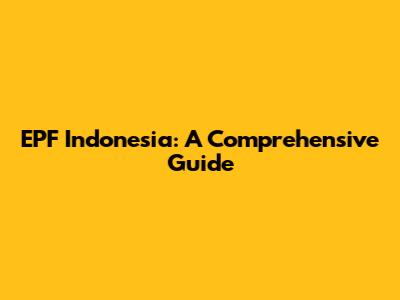 EPF Indonesia: A Comprehensive Guide