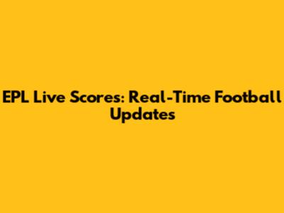 EPL Live Scores: Real-Time Football Updates