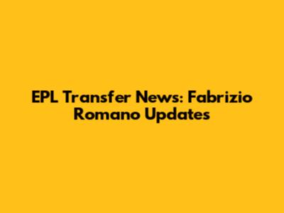 EPL Transfer News: Fabrizio Romano Updates
