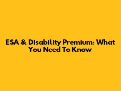 ESA & Disability Premium: What You Need To Know