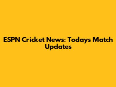 ESPN Cricket News: Today's Match Updates