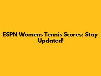 ESPN Women's Tennis Scores: Stay Updated!