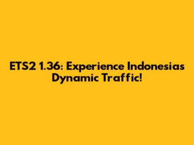 ETS2 1.36: Experience Indonesia's Dynamic Traffic!
