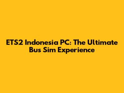 ETS2 Indonesia PC: The Ultimate Bus Sim Experience