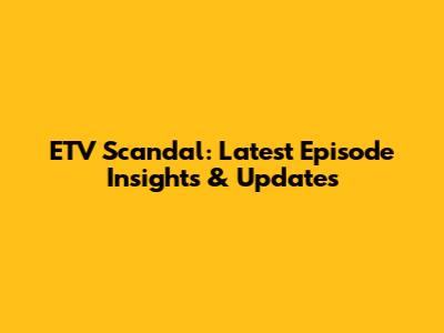 ETV Scandal: Latest Episode Insights & Updates