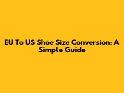 EU To US Shoe Size Conversion: A Simple Guide