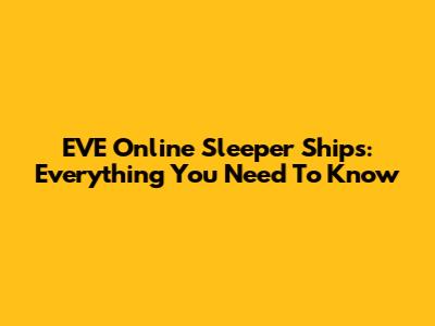 EVE Online Sleeper Ships: Everything You Need To Know