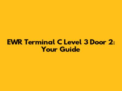 EWR Terminal C Level 3 Door 2: Your Guide