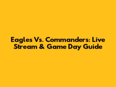 Eagles Vs. Commanders: Live Stream & Game Day Guide