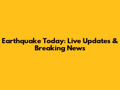 Earthquake Today: Live Updates & Breaking News