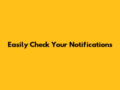 Easily Check Your Notifications