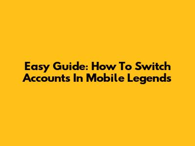 Easy Guide: How To Switch Accounts In Mobile Legends