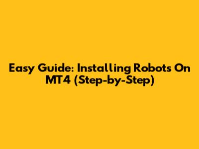 Easy Guide: Installing Robots On MT4 (Step-by-Step)