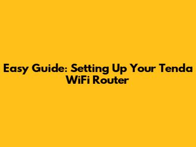 Easy Guide: Setting Up Your Tenda WiFi Router