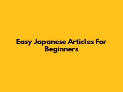 Easy Japanese Articles For Beginners