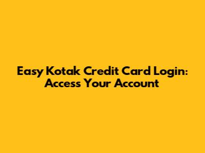 Easy Kotak Credit Card Login: Access Your Account