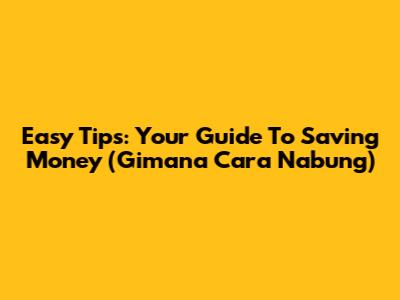 Easy Tips: Your Guide To Saving Money (Gimana Cara Nabung)