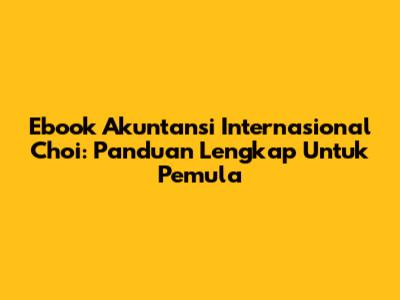 Ebook Akuntansi Internasional Choi: Panduan Lengkap Untuk Pemula
