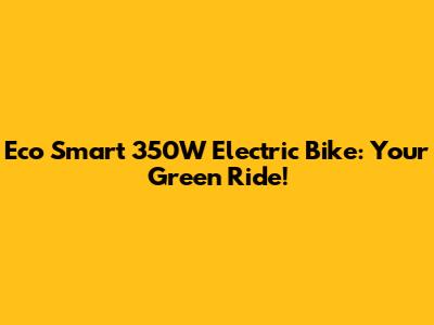 Eco Smart 350W Electric Bike: Your Green Ride!