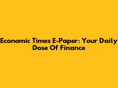 Economic Times E-Paper: Your Daily Dose Of Finance