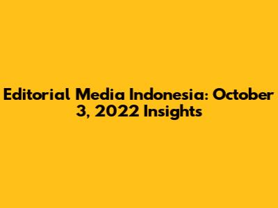 Editorial Media Indonesia: October 3, 2022 Insights