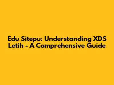 Edu Sitepu: Understanding XDS Letih - A Comprehensive Guide