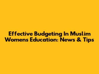 Effective Budgeting In Muslim Women's Education: News & Tips