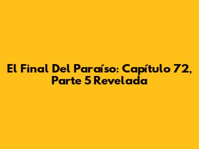 El Final Del Paraíso: Capítulo 72, Parte 5 Revelada