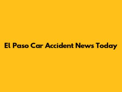 El Paso Car Accident News Today