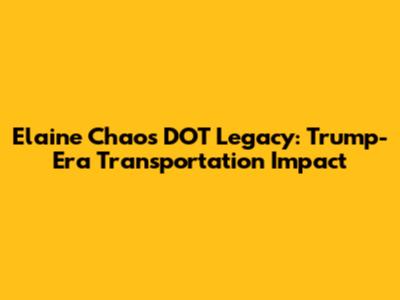 Elaine Chao's DOT Legacy: Trump-Era Transportation Impact
