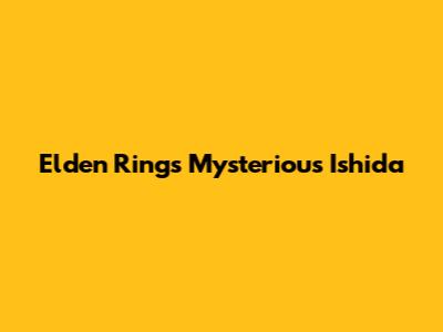 Elden Ring's Mysterious Ishida