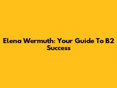 Elena Wermuth: Your Guide To B2 Success