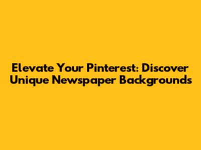 Elevate Your Pinterest: Discover Unique Newspaper Backgrounds