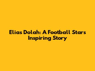 Elias Dolah: A Football Star's Inspiring Story