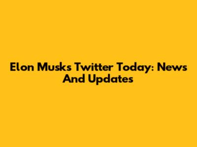 Elon Musk's Twitter Today: News And Updates