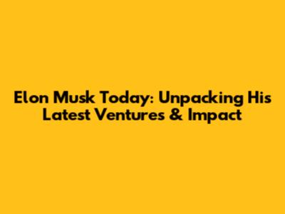 Elon Musk Today: Unpacking His Latest Ventures & Impact