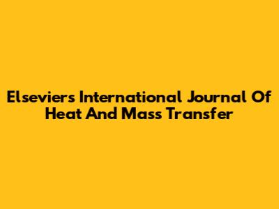 Elsevier's International Journal Of Heat And Mass Transfer