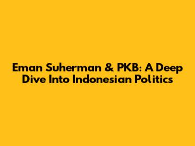 Eman Suherman & PKB: A Deep Dive Into Indonesian Politics