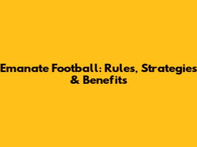 Emanate Football: Rules, Strategies & Benefits