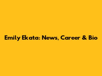 Emily Ekata: News, Career & Bio