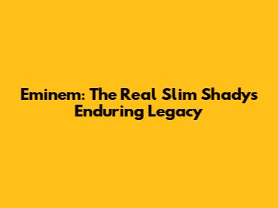 Eminem: The Real Slim Shady's Enduring Legacy
