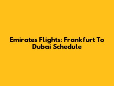 Emirates Flights: Frankfurt To Dubai Schedule