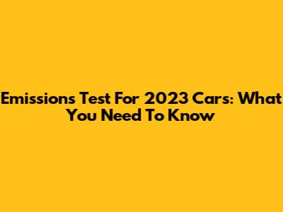 Emissions Test For 2023 Cars: What You Need To Know