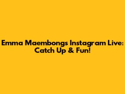 Emma Maembong's Instagram Live: Catch Up & Fun!